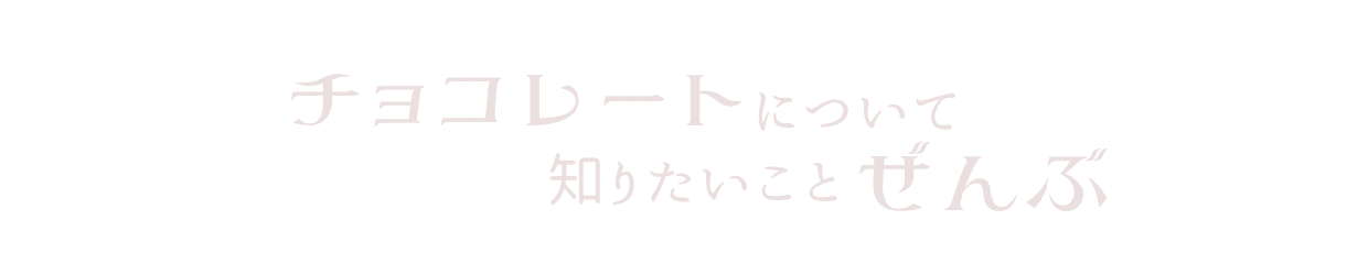 チョコレートについて知りたいことぜんぶ